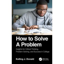 How to Solve A Problem: Insights for Critical Thinking, Problem-Solving, and Success in College