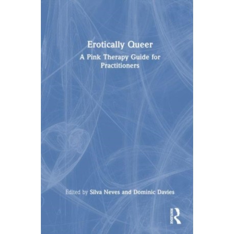 Erotically Queer: A Pink Therapy Guide for Practitioners