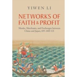 Networks of Faith and Profit: Monks, Merchants, and Exchanges between China and Japan, 839–1403 CE
