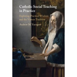 Catholic Social Teaching in Practice: Exploring Practical Wisdom and the Virtues Tradition