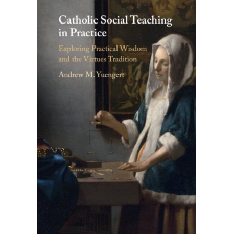 Catholic Social Teaching in Practice: Exploring Practical Wisdom and the Virtues Tradition