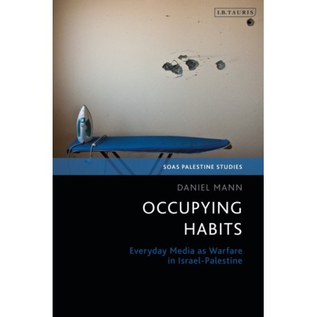 Occupying Habits: Everyday Media as Warfare in Israel-Palestine