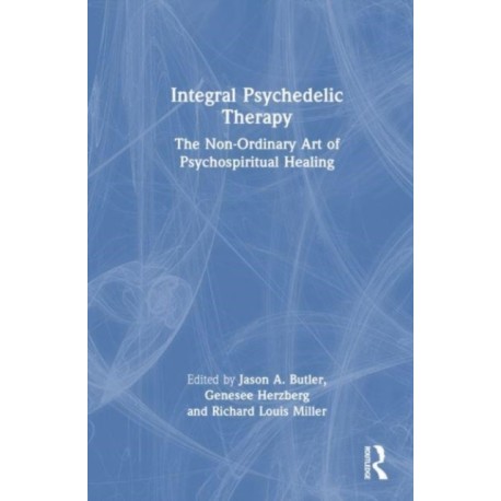Integral Psychedelic Therapy: The Non-Ordinary Art of Psychospiritual Healing