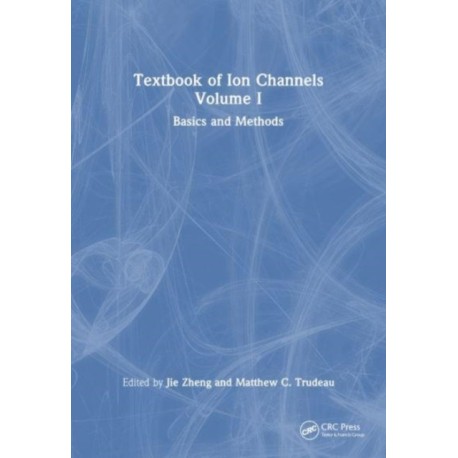 Textbook of Ion Channels Volume I: Fundamental Mechanisms and Methodologies