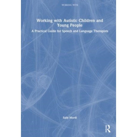 Working with Autistic Children and Young People: A Practical Guide for Speech and Language Therapists