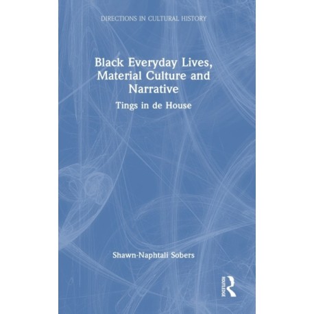 Black Everyday Lives, Material Culture and Narrative: Tings in de House