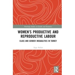 Women’s Productive and Reproductive Labour: Class and Gender Inequalities in Turkey