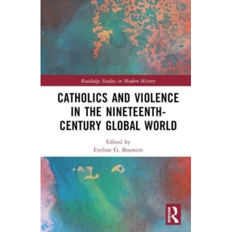 Catholics and Violence in the Nineteenth-Century Global World