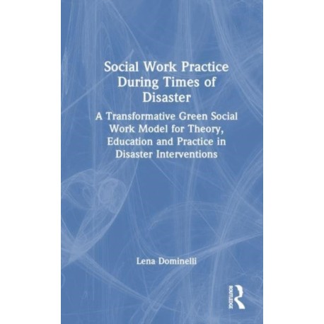 Social Work Practice During Times of Disaster: A Transformative Green Social Work Model for Theory, Education and Practice in Disaster Interventions