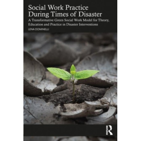 Social Work Practice During Times of Disaster: A Transformative Green Social Work Model for Theory, Education and Practice in Disaster Interventions