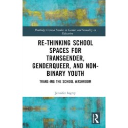 Rethinking School Spaces for Transgender, Non-binary, and Gender Diverse Youth: Trans-ing the School Washroom