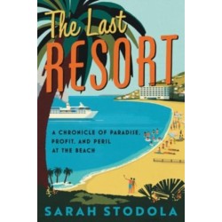 The Last Resort: A Chronicle of Paradise, Profit, and Peril at the Beach