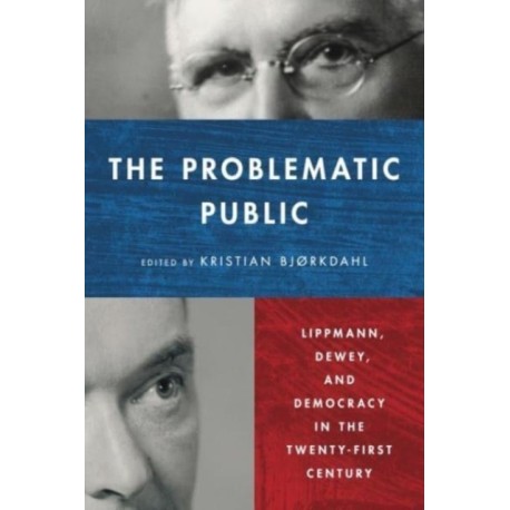 The Problematic Public: Lippmann, Dewey, and Democracy in the Twenty-First Century