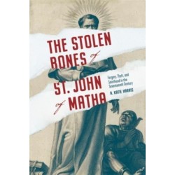 The Stolen Bones of St. John of Matha: Forgery, Theft, and Sainthood in the Seventeenth Century