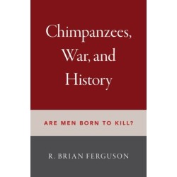 Chimpanzees, War, and History: Are Men Born to Kill?
