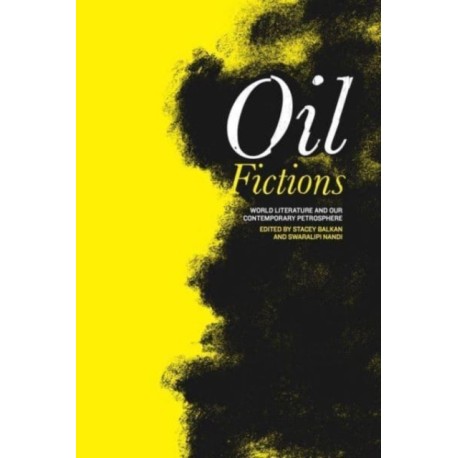 Oil Fictions: World Literature and Our Contemporary Petrosphere