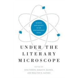 Under the Literary Microscope: Science and Society in the Contemporary Novel
