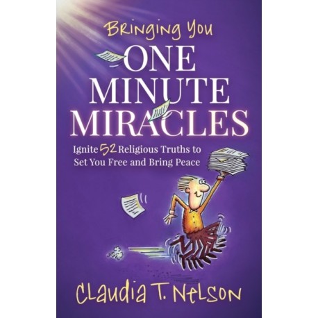 One Minute Miracles: Ignite 52 Religious Truths that Set You Free and Bring You Peace of Mind