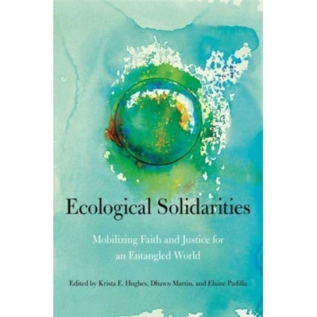 Ecological Solidarities: Mobilizing Faith and Justice for an Entangled World