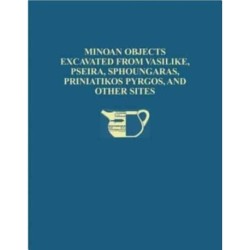 The Cretan Collection in the University Museum, University of Pennsylvania I: Minoan Objects Excavated from Vasilike, Pseira, Sphoungaras, Priniatikos Pyrgos, and Other Sites