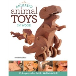 Animated Animal Toys in Wood: 20 Projects that Walk, Wobble & Roll