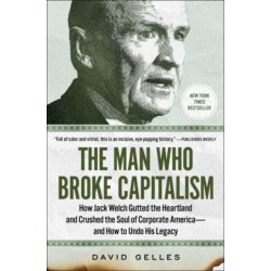 The Man Who Broke Capitalism: How Jack Welch Gutted the Heartland and Crushed the Soul of Corporate America—and How to Undo His Legacy