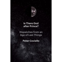Is There God after Prince?: Dispatches from an Age of Last Things
