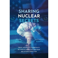 Sharing Nuclear Secrets: Trust, Mistrust, and Ambiguity in Anglo-American Nuclear Relations Since 1939