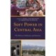 Soft Power in Central Asia: The Politics of Influence and Seduction