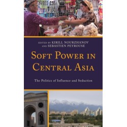 Soft Power in Central Asia: The Politics of Influence and Seduction