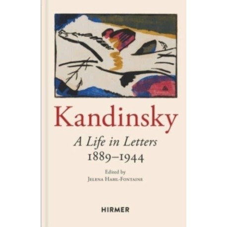 Wassily Kandinsky: A Life in Letters 1889-1944: A Life in Letters