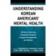 Understanding Korean Americans’ Mental Health: A Guide to Culturally Competent Practices, Program Developments, and Policies