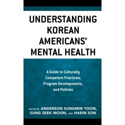 Understanding Korean Americans’ Mental Health: A Guide to Culturally Competent Practices, Program Developments, and Policies