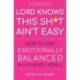 Lord Knows This Sh*t Ain't Easy: How to Stay Emotionally Balanced in a Chaotic World