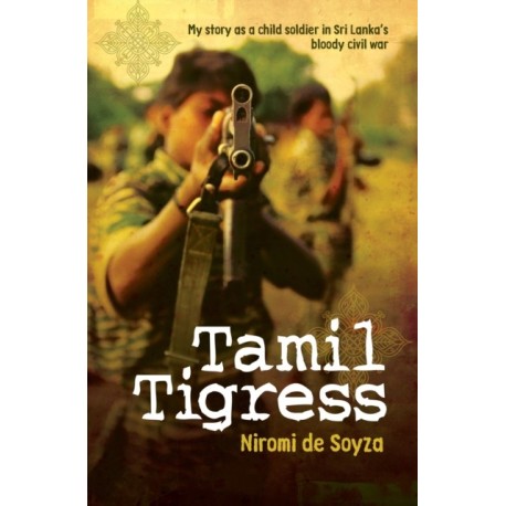Tamil Tigress: My Story as a Child Soldier in Sri Lanka's Bloody Civil War