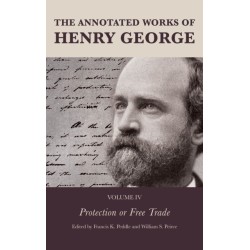 The Annotated Works of Henry George: Protection or Free Trade, Volume IV