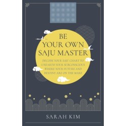 Be Your Own Saju Master: A Primer Of The Four Pillars Method: Decode Your Saju Chart To Unearth Your Subconscious Where Your Future And Destiny Are On The Make
