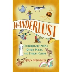 Wanderlust: Extraordinary People, Quirky Places, and Curious Cuisine