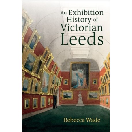 An Exhibition History of Victorian Leeds