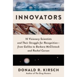 Innovators: 16 Visionary Scientists and Their Struggle for Recognition—From Galileo to Barbara McClintock and Rachel Carson