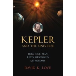 Kepler and the Universe: How One Man Revolutionized Astronomy