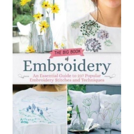 The Big Book of Embroidery: An Essential Guide to 237 Popular Embroidery Stitches and Techniques