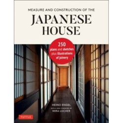 Measure and Construction of the Japanese House: 250 Plans and Sketches Plus Illustrations of Joinery