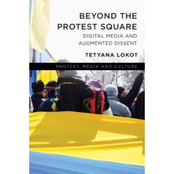Beyond the Protest Square: Digital Media and Augmented Dissent