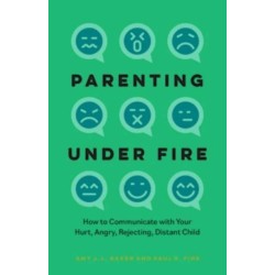 Parenting Under Fire: How to Communicate with Your Hurt, Angry, Rejecting, Distant Child