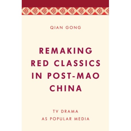 Remaking Red Classics in Post-Mao China: TV Drama as Popular Media