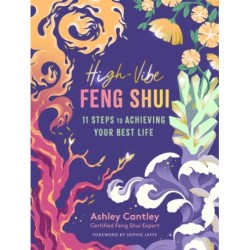 High-Vibe Feng Shui: 11 Steps to Achieving Your Best Life