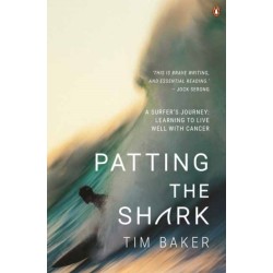 Patting the Shark: A Surfer's Journey: Learning to Live Well with Cancer