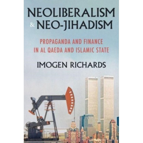 Neoliberalism and Neo-Jihadism: Propaganda and Finance in Al Qaeda and Islamic State