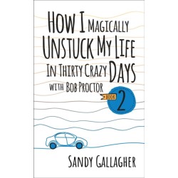 How I Magically Unstuck My Life in Thirty Crazy Days with Bob Proctor Book 2